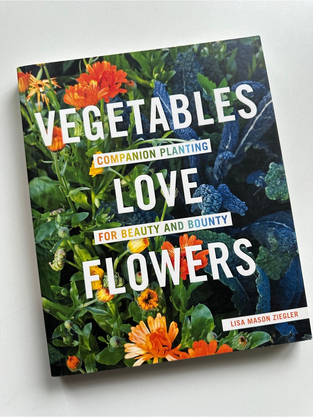Vegetables Love Flowers: Companion Planting for Beauty Bounty Book Lisa Ziegler